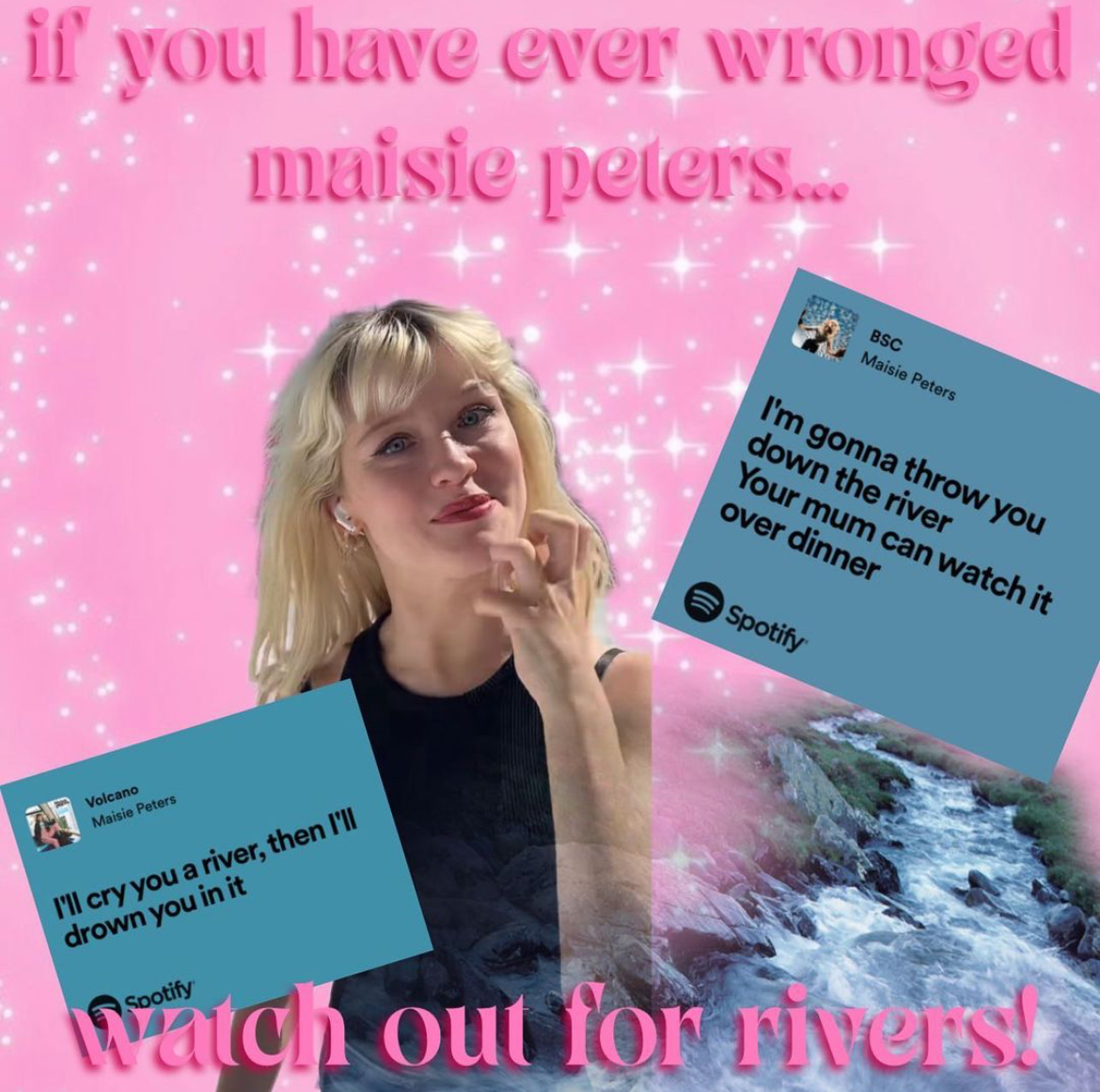 collage of Maisie Peters and screenshots of spotify lyrics and the text ' if you have ever wronged Maisie Peters... watch out for rivers!'